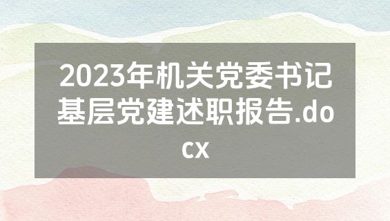 2023年机关党委书记基层党建述职报告.docx