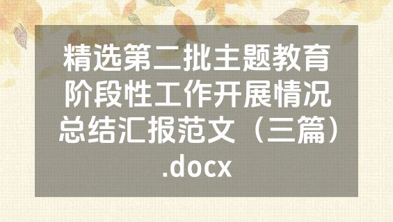精选第二批主题教育阶段性工作开展情况总结汇报范文（三篇）.docx