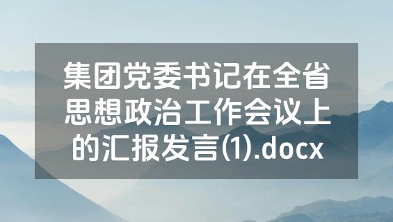 集团党委书记在全省思想政治工作会议上的汇报发言(1).docx