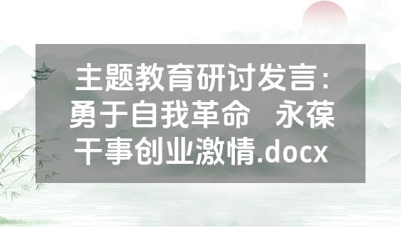 主题教育研讨发言：勇于自我革命   永葆干事创业激情.docx