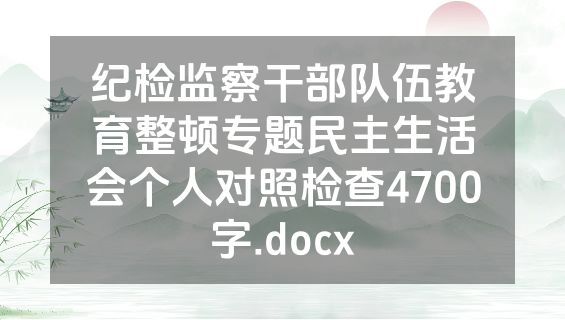纪检监察干部队伍教育整顿专题民主生活会个人对照检查4700字.docx