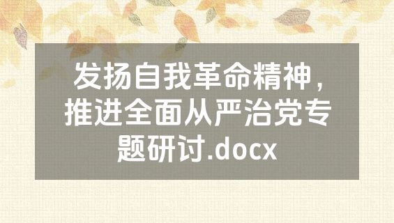 发扬自我革命精神，推进全面从严治党专题研讨.docx