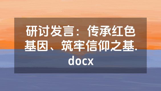 研讨发言：传承红色基因、筑牢信仰之基.docx