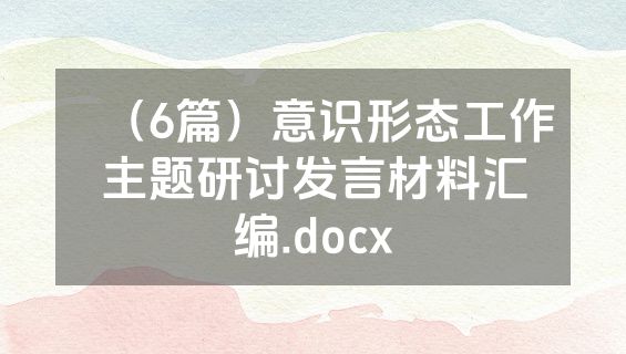 （6篇）意识形态工作主题研讨发言材料汇编.docx