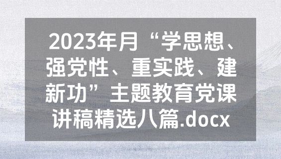2023年月“学思想、强党性、重实践、建新功”主题教育党课讲稿精选八篇.docx
