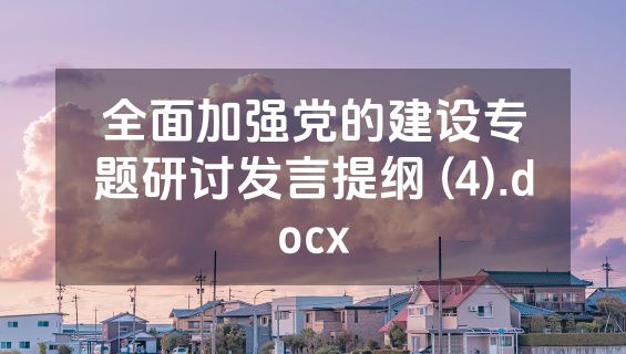 全面加强党的建设专题研讨发言提纲 (4).docx