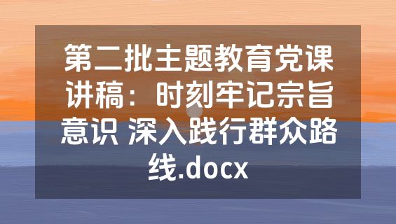 第二批主题教育党课讲稿：时刻牢记宗旨意识 深入践行群众路线.docx