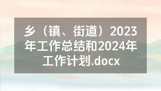 乡（镇、街道）2023年工作总结和2024年工作计划.docx