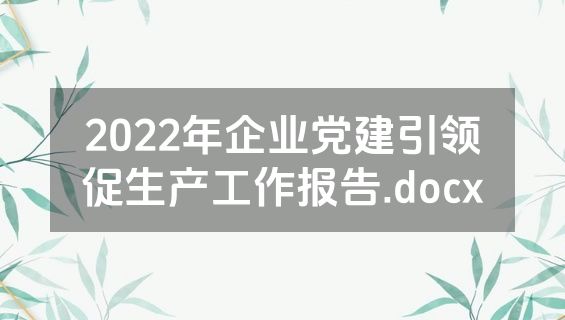 2022年企业党建引领促生产工作报告.docx