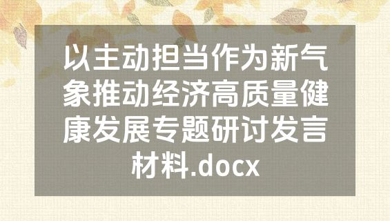 以主动担当作为新气象推动经济高质量健康发展专题研讨发言材料.docx