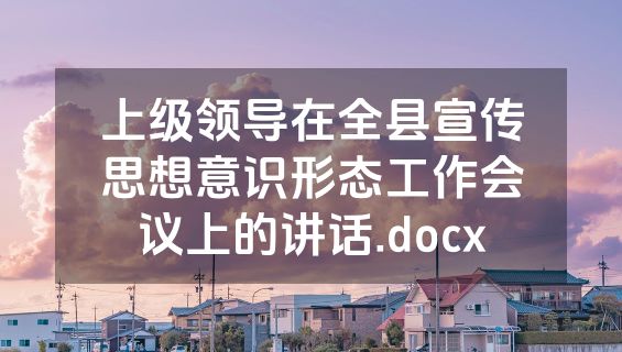 上级领导在全县宣传思想意识形态工作会议上的讲话.docx