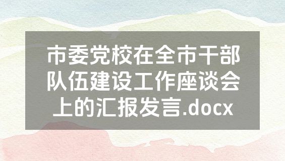 市委党校在全市干部队伍建设工作座谈会上的汇报发言.docx