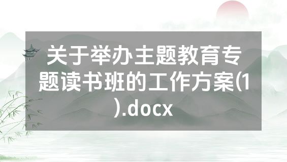 关于举办主题教育专题读书班的工作方案(1).docx