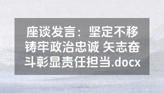 座谈发言：坚定不移铸牢政治忠诚 矢志奋斗彰显责任担当.docx