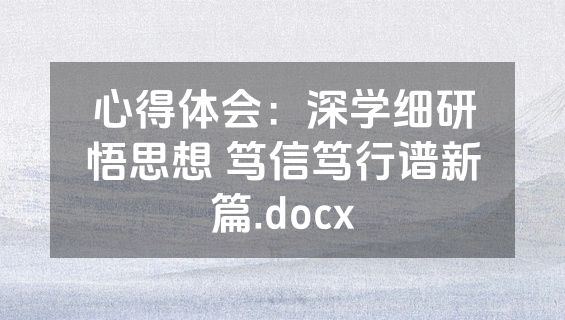 心得体会：深学细研悟思想 笃信笃行谱新篇.docx
