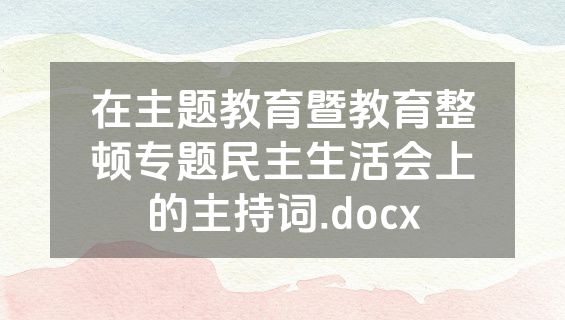 在主题教育暨教育整顿专题民主生活会上的主持词.docx