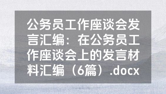 公务员工作座谈会发言汇编：在公务员工作座谈会上的发言材料汇编（6篇）.docx
