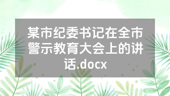某市纪委书记在全市警示教育大会上的讲话.docx