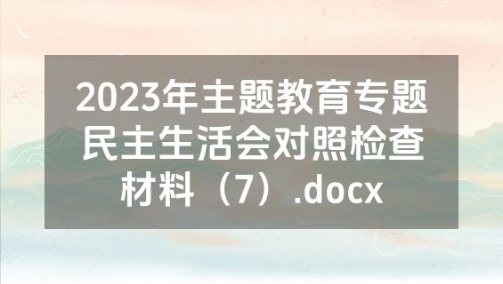 2023年主题教育专题民主生活会对照检查材料（7）.docx