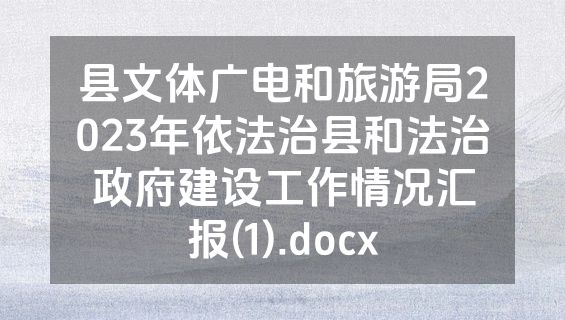 县文体广电和旅游局2023年依法治县和法治政府建设工作情况汇报(1).docx