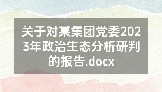关于对某集团党委2023年政治生态分析研判的报告.docx