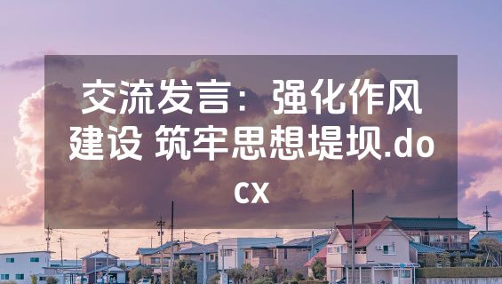 交流发言：强化作风建设 筑牢思想堤坝.docx