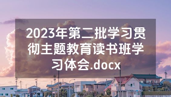 2023年第二批学习贯彻主题教育读书班学习体会.docx