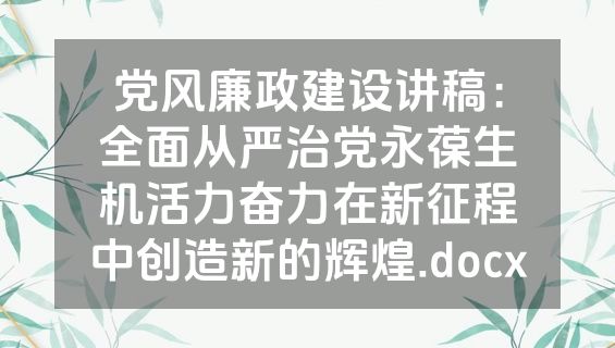 党风廉政建设讲稿：全面从严治党永葆生机活力奋力在新征程中创造新的辉煌.docx