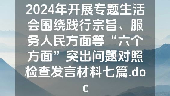 2024年开展专题生活会围绕践行宗旨、服务人民方面等“六个方面”突出问题对照检查发言材料七篇.doc