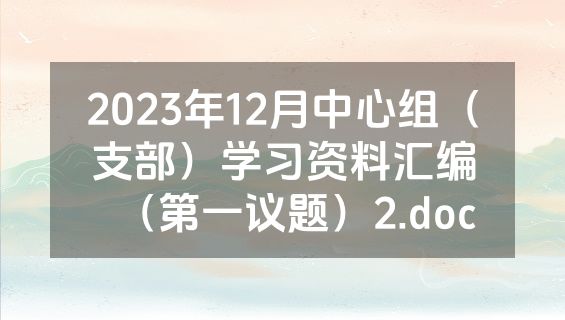 2023年12月中心组（支部）学习资料汇编（第一议题）2.doc
