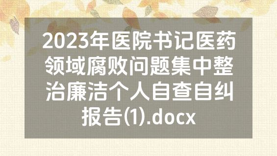 2023年医院书记医药领域腐败问题集中整治廉洁个人自查自纠报告(1).docx