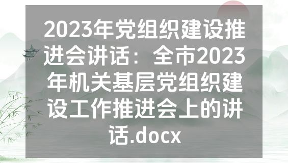 2023年党组织建设推进会讲话：全市2023年机关基层党组织建设工作推进会上的讲话.docx