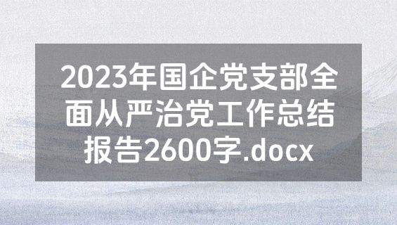 2023年国企党支部全面从严治党工作总结报告2600字.docx
