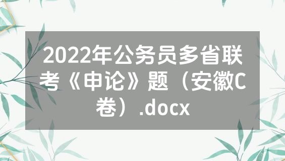 2022年公务员多省联考《申论》题（安徽C卷）.docx