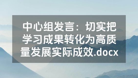 中心组发言：切实把学习成果转化为高质量发展实际成效.docx