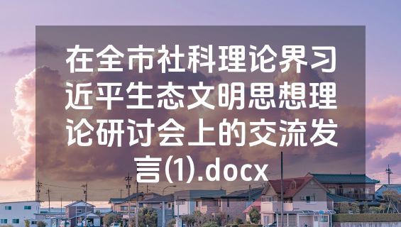 在全市社科理论界习近平生态文明思想理论研讨会上的交流发言(1).docx