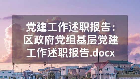 党建工作述职报告：区政府党组基层党建工作述职报告.docx