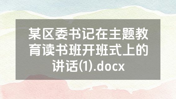 某区委书记在主题教育读书班开班式上的讲话(1).docx