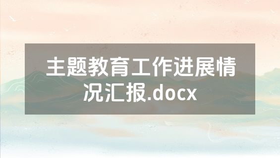 主题教育工作进展情况汇报.docx