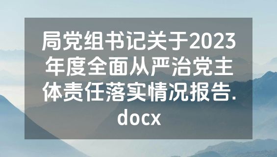 局党组书记关于2023年度全面从严治党主体责任落实情况报告.docx