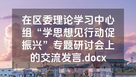 在区委理论学习中心组“学思想见行动促振兴”专题研讨会上的交流发言.docx