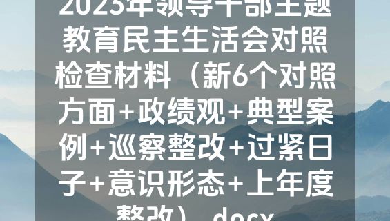 2023年领导干部主题教育民主生活会对照检查材料（新6个对照方面+政绩观+典型案例+巡察整改+过紧日子+意识形态+上年度整改）.docx