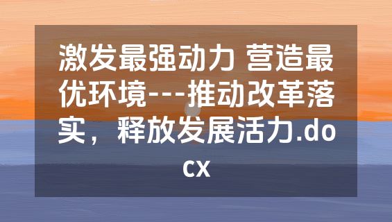 激发最强动力 营造最优环境---推动改革落实，释放发展活力.docx