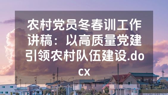 农村党员冬春训工作讲稿：以高质量党建引领农村队伍建设.docx