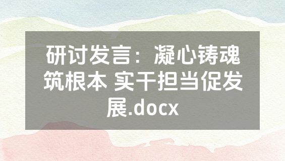 研讨发言：凝心铸魂筑根本 实干担当促发展.docx