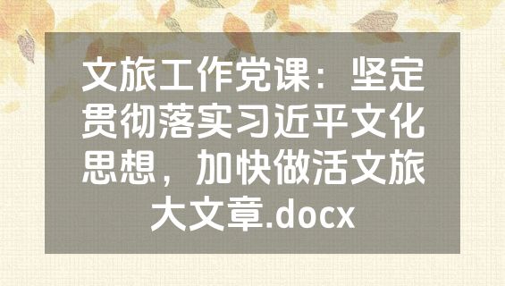 文旅工作党课：坚定贯彻落实习近平文化思想，加快做活文旅大文章.docx