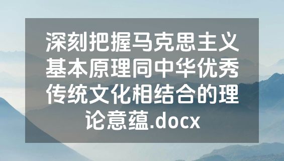 深刻把握马克思主义基本原理同中华优秀传统文化相结合的理论意蕴.docx