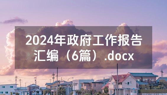 2024年政府工作报告汇编（6篇）.docx