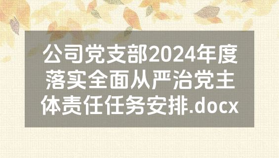 公司党支部2024年度落实全面从严治党主体责任任务安排.docx