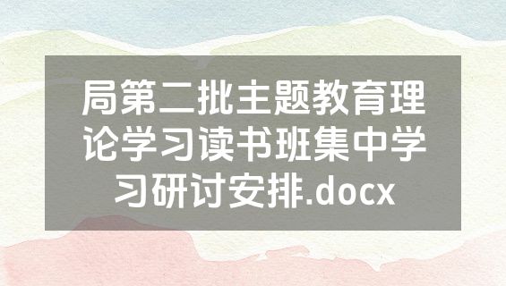 局第二批主题教育理论学习读书班集中学习研讨安排.docx